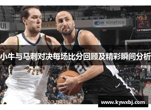 小牛与马刺对决每场比分回顾及精彩瞬间分析
