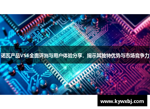 诺瓦产品VS6全面评测与用户体验分享，揭示其独特优势与市场竞争力