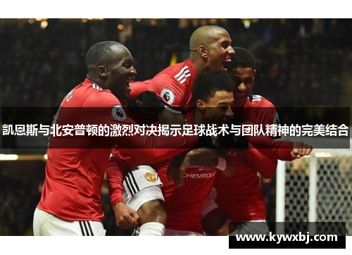 凯恩斯与北安普顿的激烈对决揭示足球战术与团队精神的完美结合