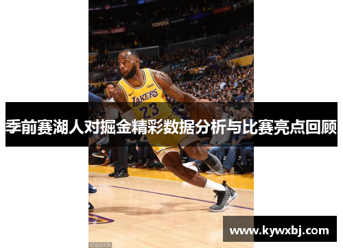 季前赛湖人对掘金精彩数据分析与比赛亮点回顾